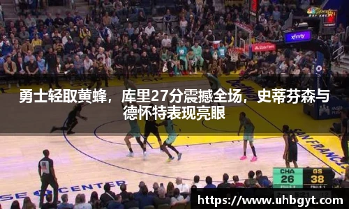 勇士轻取黄蜂，库里27分震撼全场，史蒂芬森与德怀特表现亮眼