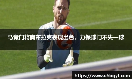 马竞门将奥布拉克表现出色，力保球门不失一球