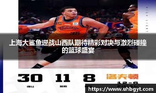 上海大鲨鱼迎战山西队期待精彩对决与激烈碰撞的篮球盛宴